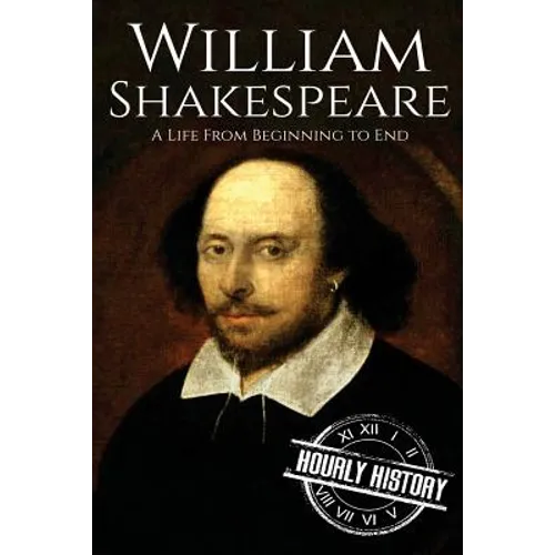 William Shakespeare: A Life From Beginning to End