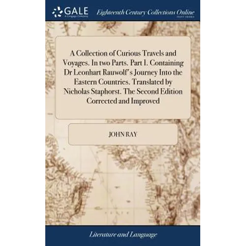 A Collection of Curious Travels and Voyages. In two Parts. Part I. Containing Dr Leonhart Rauwolf's Journey Into the Eastern Countries. Translated by