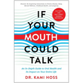 If Your Mouth Could Talk: An In-Depth Guide to Oral Health and Its Impact on Your Entire Life