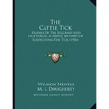 The Cattle Tick: Studies Of The Egg And Seed Tick Stages, A Simple Method Of Eradicating The Tick (1906)