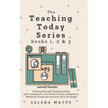 Teaching Today Series Books 1, 2 and 3: Teaching Yourself, Teaching Online and Creating your own Online Courses compilation. Maximise income and monet