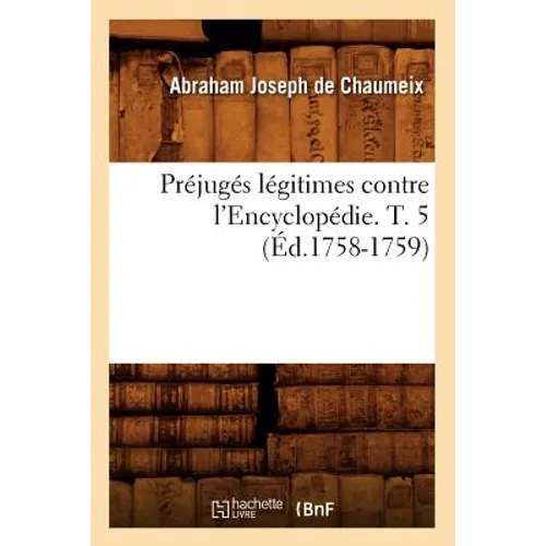 Préjugés Légitimes Contre l'Encyclopédie. T. 5 (Éd.1758-1759)