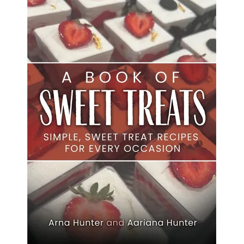 A Book of Sweet Treats: Simple, Sweet Treat Recipes for Every Occasion