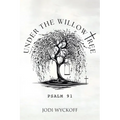 Under the Willow Tree: Psalm 91
