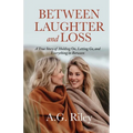 Between Laughter and Loss: A True Story of Holding On, Letting Go, and Everything in Between