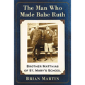 The Man Who Made Babe Ruth: Brother Matthias of St. Mary's School