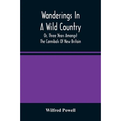Wanderings In A Wild Country: Or, Three Years Amongst The Cannibals Of New Britain