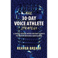 The 30-Day Voice Athlete Strategy: A Daily Guide with Secret Sauce to Move Beyond Obstacles