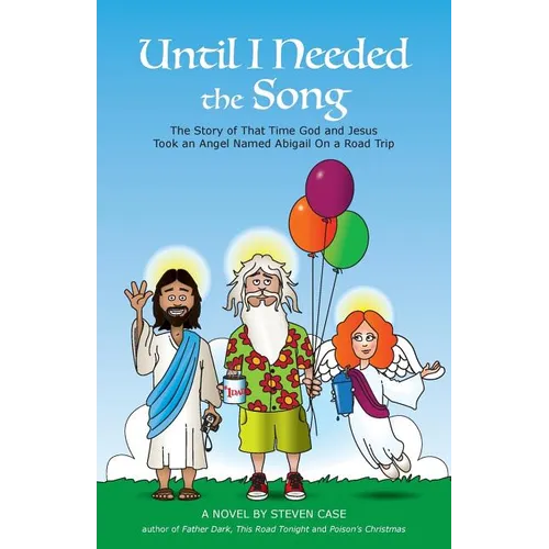 Until I Needed the Song: The Story of That Time God and Jesus Took an Angel Named Abigail On a Road Trip