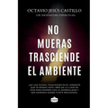 No mueras trasciende el ambiente: Descubre tu llamado divino en medio de la presion, la critica y el rechazo del entorno (Spanish Edition)