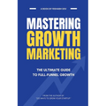 Mastering Growth Marketing: The Ultimate Guide to Full Funnel Growth