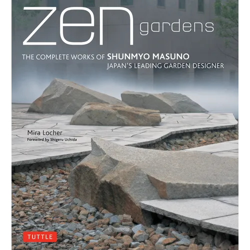 Zen Gardens: The Complete Works of Shunmyo Masuno Japan's Leading Garden Designer