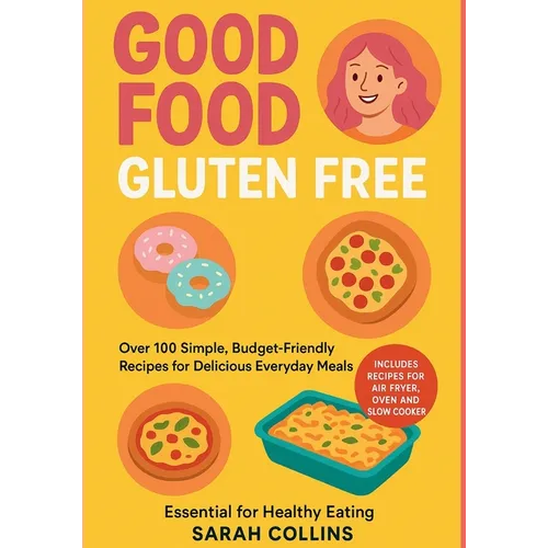 Good Food, Gluten-Free: Over 100 Simple, Budget-Friendly Recipes for Delicious Everyday Meals