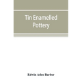 Tin enamelled pottery: maiolica, delft, and other stanniferous faience