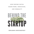 Behind the Startup: How Venture Capital Shapes Work, Innovation, and Inequality