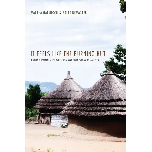 It Feels Like the Burning Hut: A Young Woman's Journey from War-Torn Sudan to America