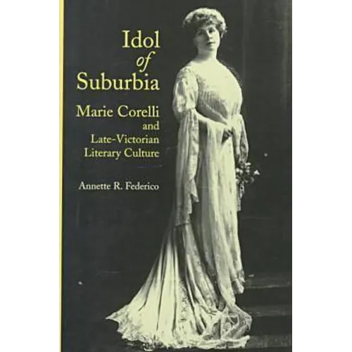 Idol of Suburbia: Marie Corelli and Late-Victorian Literary Culture