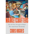 Marketcrafters: The 100-Year Struggle to Shape the American Economy