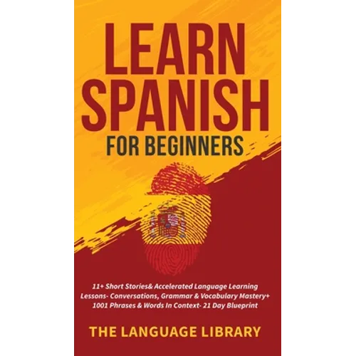 Learn Spanish For Beginners: 11+ Short Stories& Accelerated Language Learning Lessons- Conversations, Grammar& Vocabulary Mastery+ 1001 Phrases& Words