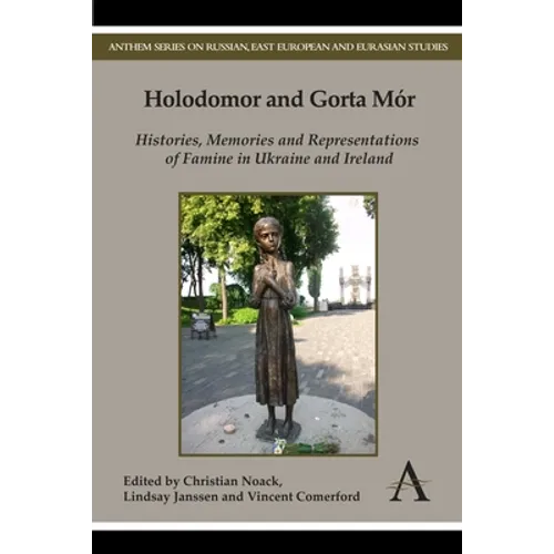 Holodomor and Gorta Mór: Histories, Memories and Representations of Famine in Ukraine and Ireland