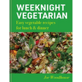 Weeknight Vegetarian: Easy Vegetable Recipes for Lunch & Dinner