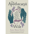 The Apothecary's Wife: The Hidden History of Medicine and How It Became a Commodity