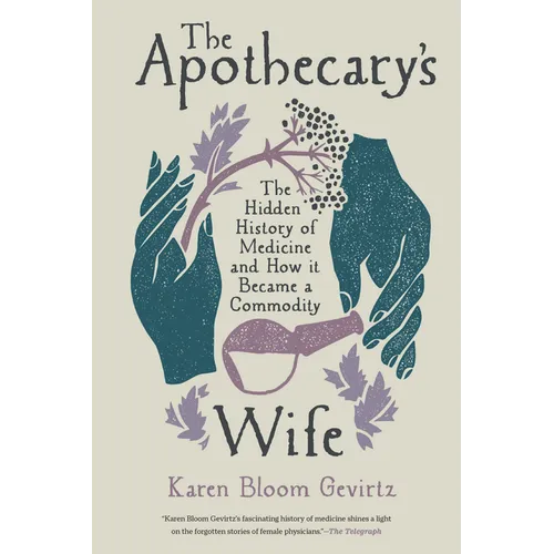 The Apothecary's Wife: The Hidden History of Medicine and How It Became a Commodity