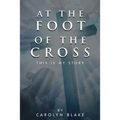 At the Foot of the Cross!: This is My Story