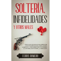 Soltería, Infidelidades y Otros Males: Todo lo que Necesitas para Sobrevivir las Etapas Díficiles de las Relaciones. 2 Libros en 1 - Cómo Sobrevivir y