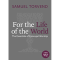 For the Life of the World: The Essentials of Episcopal Worship