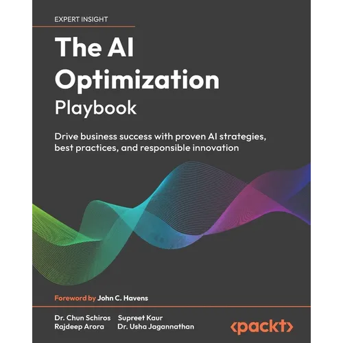 The AI Optimization Playbook: Drive business success with proven AI strategies, best practices, and responsible innovation