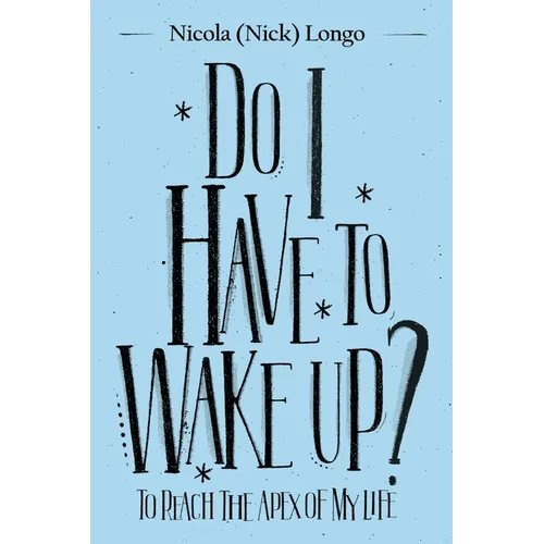 Do I Have to Wake Up?: To Reach the Apex of My Life