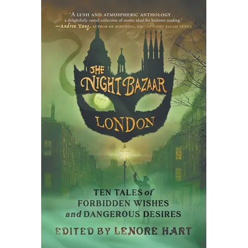 The Night Bazaar London: Ten Tales of Forbidden Wishes and Dangerous Desires