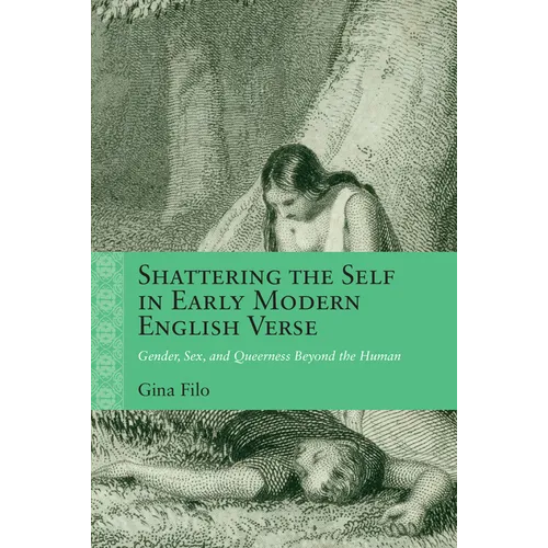 Shattering the Self in Early Modern English Verse: Gender, Sex, and Queerness Beyond the Human