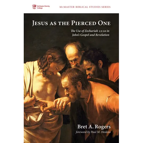 Jesus as the Pierced One: The Use of Zechariah 12:10 in John's Gospel and Revelation