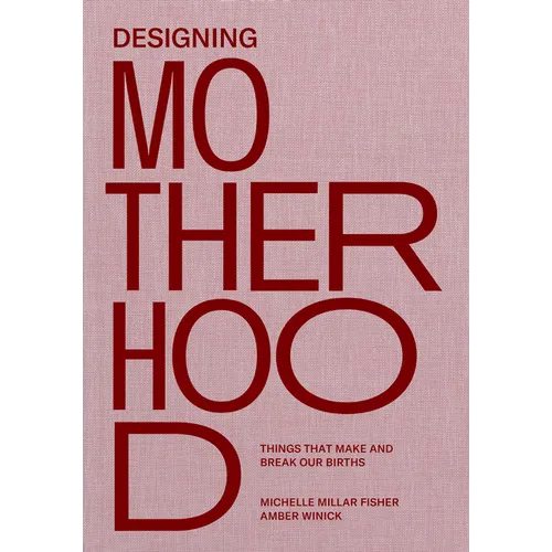 Designing Motherhood: Things That Make and Break Our Births