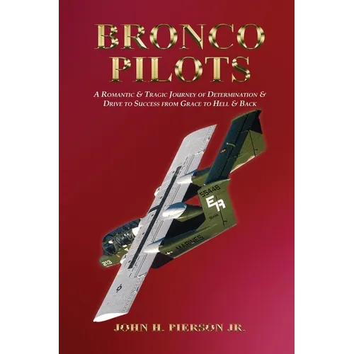 Bronco Pilots: A Romantic and Tragic Journey of Determination and Drive to Success from Grace to Hell and Back