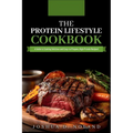 The Protein Lifestyle Cookbook: A Guide to Cooking Delicious and Easy-to-Prepare, High-Protein Recipies