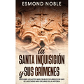 La Santa Inquisición y sus Crímenes: Descubre los Actos más Crueles Ocurridos en uno de las Etapas más Oscuras de la Historia