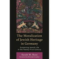 Moralization of Jewish Heritage in Germany: Sustaining Jewish Life in the Twenty-First Century