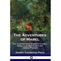 The Adventures of Mabel: The Illustrated Children's Classic; Mabel's Journeys with her Animal Friends