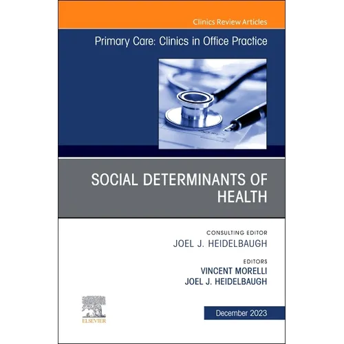 Social Determinants of Health, an Issue of Primary Care: Clinics in Office Practice: Volume 50-4