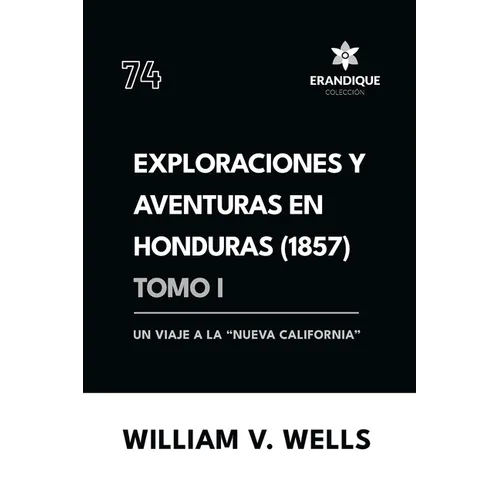 Exploraciones y aventuras en Honduras 1857: Un viaje a la "nueva California" (Tomo I)