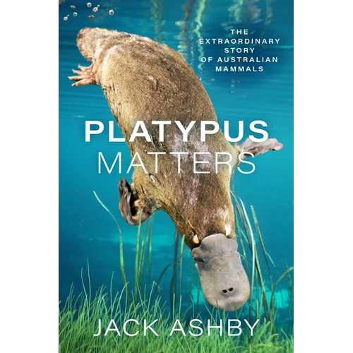 Platypus Matters: The Extraordinary Story of Australian Mammals