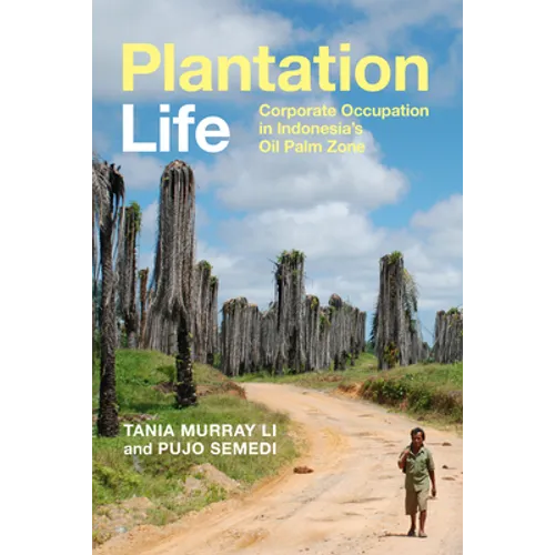 Plantation Life: Corporate Occupation in Indonesia's Oil Palm Zone