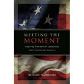 Meeting the Moment: Inspiring Presidential Leadership that Transformed America