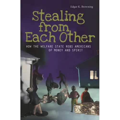 Stealing from Each Other: How the Welfare State Robs Americans of Money and Spirit