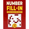 Number Fill in Puzzle Book for Adults: Challenge Your Brain With A Massive Collection of Number Fill-Ins Puzzles for Adults, Seniors, and Teens (3 Puz