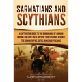 Sarmatians and Scythians: A Captivating Guide to the Barbarians of Iranian Origins and How These Ancient Tribes Fought Against the Roman Empire, Goths