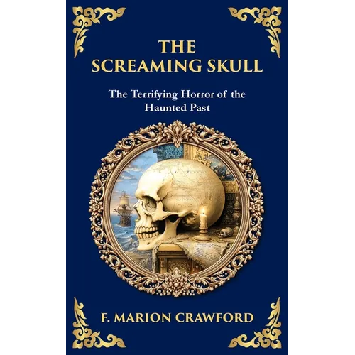 The Screaming Skull: A Haunted Tale of Murder, Madness, and a Skull That Won't Stay Silent